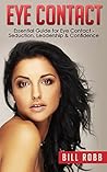 Eye Contact: Essential Guide for Eye Contact - Seduction, Leadership & Confidence Eye Contact: Essential Guide for Eye Contact - Seduction, Leadership & Confidence