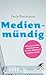 Medienmündig: Wie unsere Kinder selbstbestimmt mit dem Bildschirm umgehen lernen (German Edition)