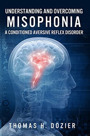 Understanding and Overcoming Misophonia: A Conditioned Aversive Reflex Disorder (Kindle Edition)