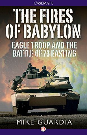 The Fires of Babylon: Eagle Troop and the Battle of 73 Easting (Kindle Edition)