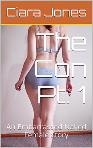 The Con Pt. 1: An Embarrassed Naked Female Story (The Con - ENF)