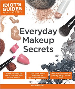Everyday Makeup Secrets: Tips for Choosing the Best Makeup for Your Unique Features (Idiot's Guides)