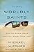 Becoming Worldly Saints by Michael E. Wittmer