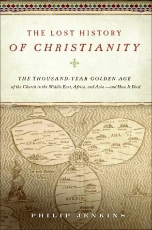 The Lost History of Christianity: The Thousand-Year Golden Age of the Church in the Middle East, Africa, and Asia—and How It Died