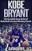 Kobe Bryant: The Inspiring Story of One of Basketball's Greatest Shooting Guards (Basketball Biography Books)
