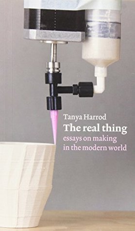 The Real Thing: Essays on Making in the Modern World (Paperback)