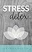 Stress Detox: Ditch the stress, reclaim your life