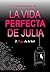 La vida perfecta de Julia (La vida de Julia nº 1) (Spanish Edition)