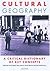 Cultural Geography: A Critical Dictionary of Key Concepts