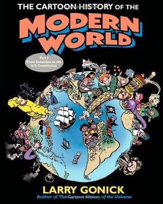 The Cartoon History of the Modern World Part 1: From Columbus to the U.S. Constitution (The Cartoon History of the Modern World, #1)
