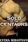 Sold to the Centaurs by Lydia Sebastian