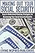 Maxing Out Your Social Security: Easy to Understand Claiming Strategies for Maximizing Your Social Security Benefits