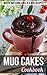 Mug Cakes Cookbook: Mouth-watering Cake in a Mug Recipes