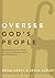 Oversee God's People: Shepherding the Flock Through Administration and Delegation (Practical Shepherding Series)