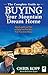 The Complete Guide to Buying Your Mountain Dream Home: Quick and Easy Tips to Help You Purchase Your Vacation Home