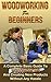 Woodworking! Woodworking for Beginners: A Complete Basic Guide To Woodworking And Creating New Products Without Any Hassle (Woodoworking projects, woodworking plans Book 1)