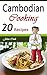 Cambodian Cooking: 20 Cambodian Cookbook Food Recipes (Cambodian Cuisine, Cambodian Food, Cambodian Cooking, Cambodian Meals, Cambodian Kitchen, Cambodian Recipes, Cambodian Curry, Cambodian Dishes)