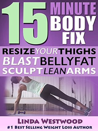 15-Minute Body Fix: Resize Your Thighs, Blast Bellyfat, Scuplt Lean Arms (Kindle Edition)