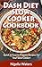 DASH Diet Slow Cooker Cookbook: Quick & Easy to Prepare Recipes For Your Slow Cooker!