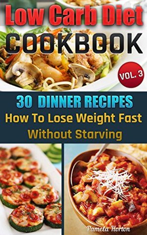 Low Carb Diet Cookbook. Vol. 3. 30 Dinner Recipes. How To Lose Weight Fast Without Starving: (Slow Cooker, High Protein, Low Carbohydrate Diet, Weight ... Watchers Cookbook, Low Carb High Fat Diet)