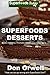 Superfoods Desserts: Over 40 Quick & Easy Gluten Free Low Cholesterol Whole Foods Recipes full of Antioxidants & Phytochemicals (Superfoods Today Book 18)