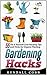 Gardening Hacks: 55 Do It Yourself Cool Hacking Tips and Tricks for Organic Planting (Gardening hacks, gardeningn, gardening techniques)