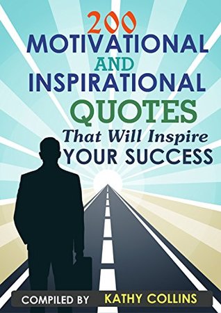 200 Motivational and inspirational Quotes That Will Inspire Your Success (Kindle Edition)