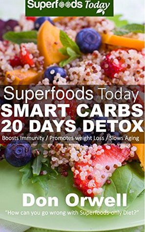 Superfoods Today Smart Carbs 20 Days Detox: 160 Recipes to enjoy Weight Maintenance Diet, Wheat Free Cooking, Whole Foods Diet,Antioxidants & Phytochemicals, Gluten Free Diet : Detox Diet Foods Plan (Kindle Edition)