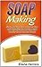 Soap Making: Soap Making Fun at Home: Tips and Tutorials for Making High Quality Hand-Crafted Soaps (oap making, soap making supplies, soap making natural)