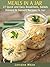 Meals in a Jar: 27 Quick & Easy Breakfasts, Salads, Dinners & Dessert Recipes To Go: Save Time & Money With These Homemade Super Quick Mason Jar Meals