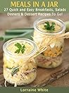Meals in a Jar: 27 Quick & Easy Breakfasts, Salads, Dinners & Dessert Recipes To Go: Save Time & Money With These Homemade Super Quick Mason Jar Meals