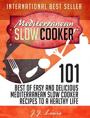 Mediterranean Slow Cooker: 101 Best of Easy and Delicious Mediterranean Slow Cooker Recipes to a Healthy Life (Kindle Edition)