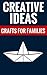 Creative Ideas - Crafts For Families: Easy & Fun Crafts For Everyone!