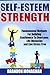 Self-Esteem Strength: Fundamental Methods for Building Confidence to Overcome Life Obstacles and Live Stress Free