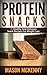 Protein Snacks: 15 Healthy And Delicious Snack Recipes For Weight Loss (protein, protein recipes, snacks cookbook, healthy snacks, lose weight fast, dieting for women, fat loss tips)