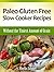 Paleo Gluten Free Slow Cooker Recipes: Without the Tiniest Amount of Grain