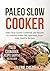 Paleo Slow Cooker: 61 Delic...