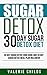 Sugar Detox: Beat Sugar Cravings Naturally in 30 Days! Lose Up to 15 Pounds in 14 Days, Increase Energy, Boost Metabolism! (Sugar Free Diet, Sugar Detox ... Detox, Weight Loss and More Energy Book 1)