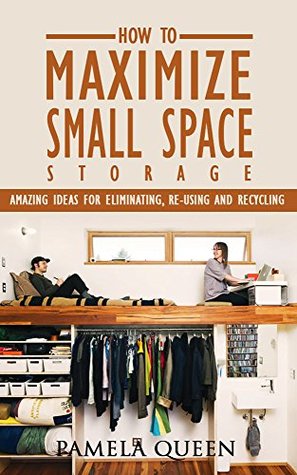 DIY. DIY Projects: How to Maximize Small Space Storage. Amazing Ideas For Eliminating, Re-using and Recycling: (tiny house living, tiny home living, small ... space living, small space organizing,)