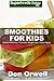 Smoothies For Kids: Over 80 Quick & Easy Gluten Free Low Cholesterol Whole Foods Blender Recipes full of Antioxidants & Phytochemicals (Natural Weight Loss Transformation Book 40)