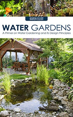 Water Gardens: A Primer on Water Gardening and Its Design Principles (Water Gardens, Water Gardening, Water Gardening Design, DIY Water Gardens, Water Gardening for Beginners Book 1)