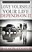 Love yourself-your life depends on it: How to transform your life and overcome the loneliness.