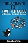 TWITTER: The Ultimate 101 Twitter Guide for Marketing Branding & Business (Twitter Marketing- Twitter for Beginners- Twitter for Dummies- Twitter Followers- Twitter Bootstrap- Twitter for Business)