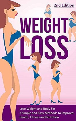 Weight Loss: Lose Weight and Body Fat Following 3 Simple and Easy Proven Methods (Kindle Edition)