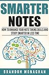 Smarter Notes: How to Enhance Your Note Taking Skills and Study Smarter in Less Time