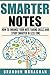 Smarter Notes: How to Enhance Your Note Taking Skills and Study Smarter in Less Time