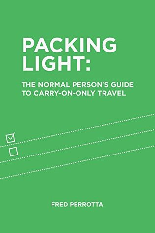 Packing Light: The Normal Person's Guide to Carry-On-Only Travel (Kindle Edition)