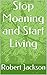 Stop Moaning and Start Living