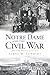 Notre Dame and the Civil War: Marching Onward to Victory (Civil War Series)