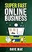 Super Fast Online Business: Your Own Online Business, Fast!